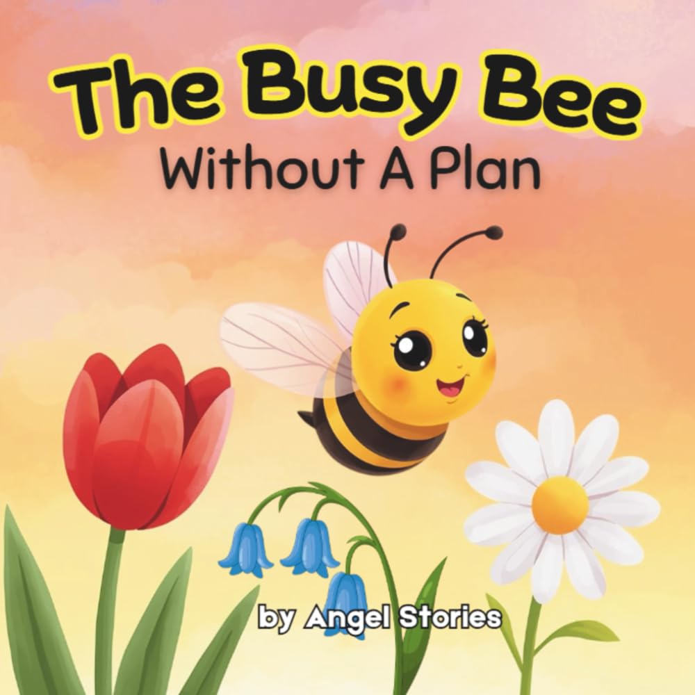 The Busy Bee Without a Plan for Kids Ages 2-7 years old: A Rhyming Toddler Story About Focus, Planning, Emotional Regulation & Learning to Slow Down — ... Early Readers & Bedtime Routines