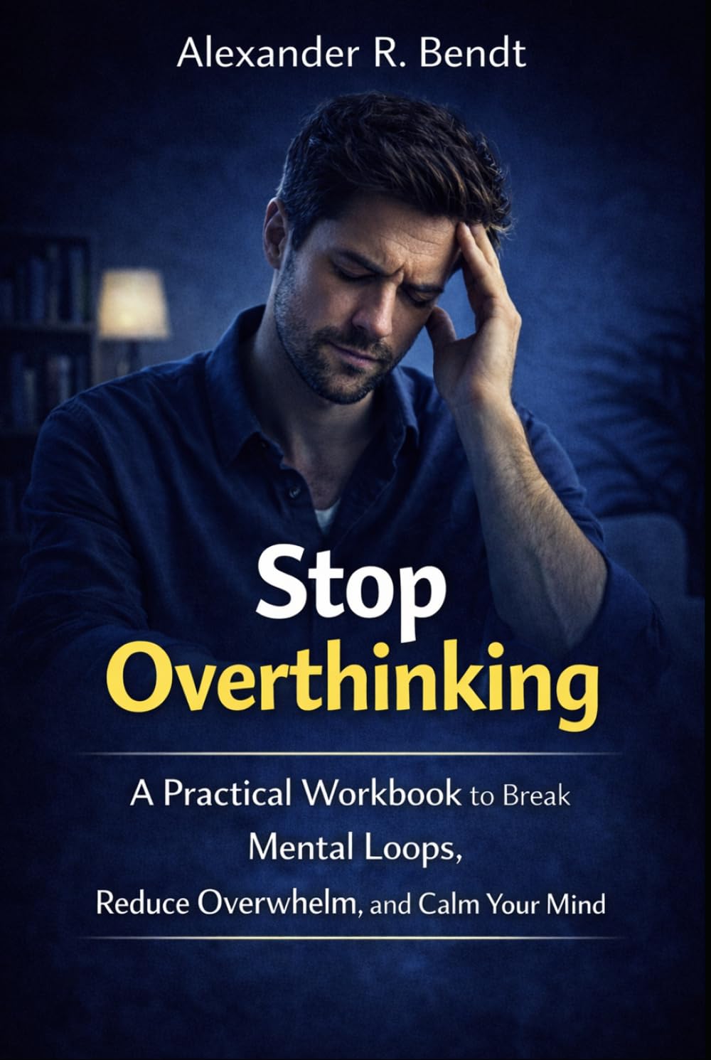 Stop Overthinking: A Practical Workbook to Break Mental Loops, Reduce Overwhelm, and Calm Your Mind
