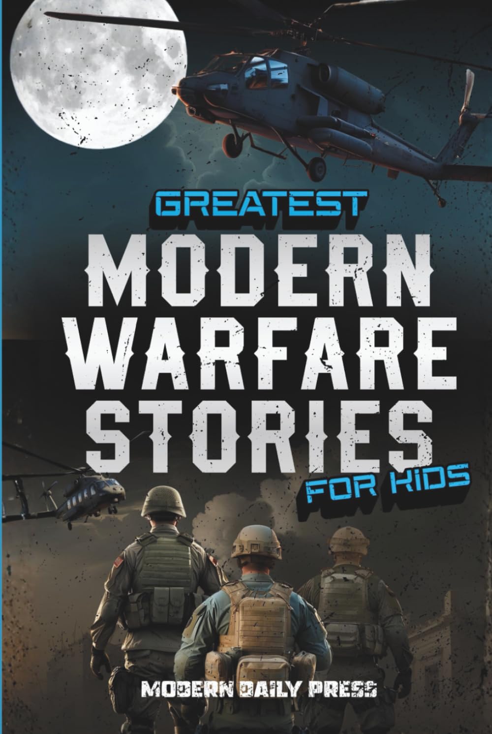 Greatest Modern Warfare Stories for Kids: True Tales of Courage, Conflict, and Compassion (Historical Non Fiction Books for Kids)