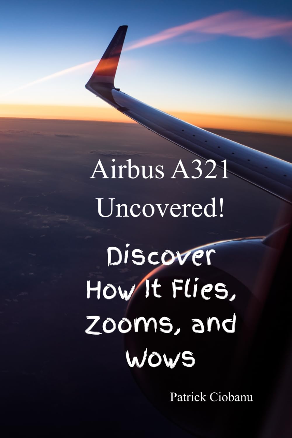 The Amazing Airbus A321: How It Flies, Works, and Thrills: Explore the Systems, Secrets, and Surprises of the A321