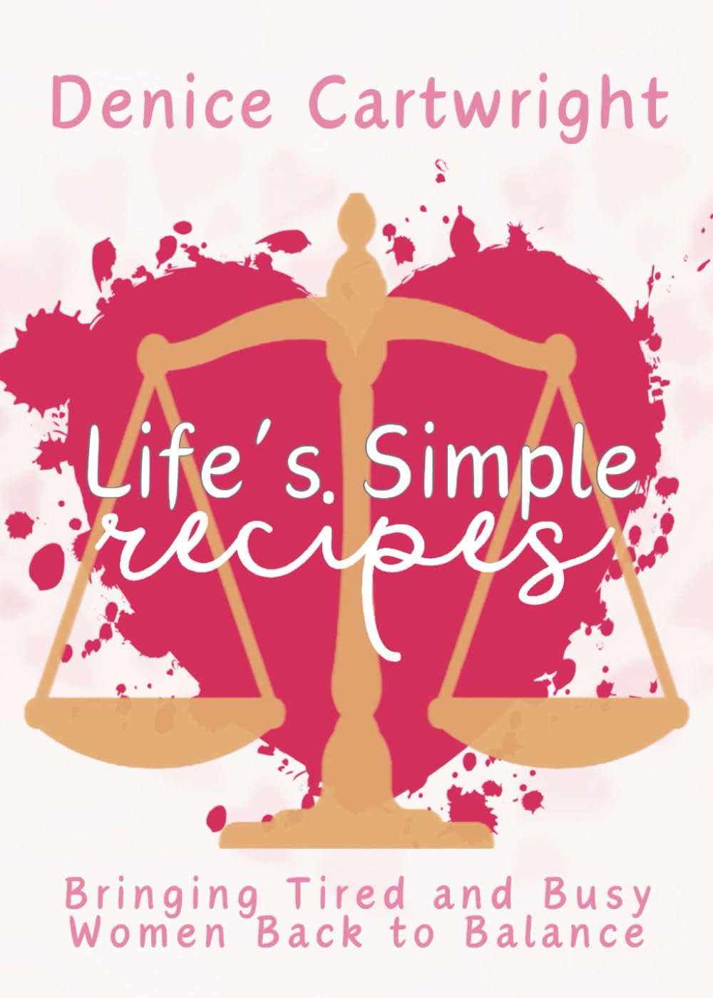 Life's Simple Recipes: Bringing Tired and Busy Women Back to Balance (Pure Peace - Life's Simple Series)