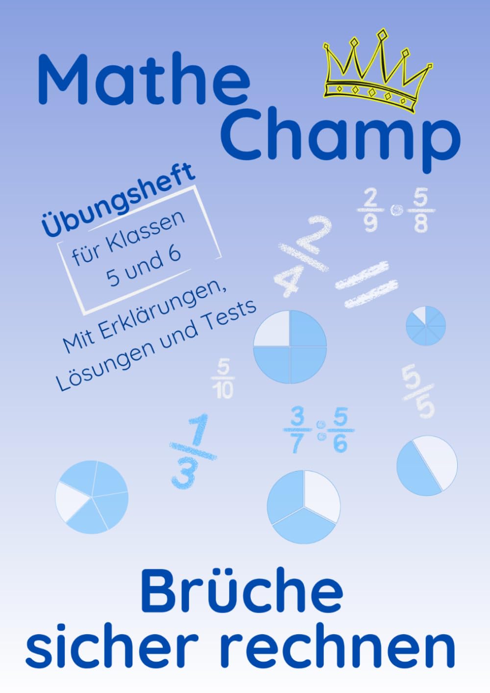 Mathe Champ – Brüche sicher rechnen: Übungsheft für Klasse 5 und 6 · Schritt für Schritt üben · Mit Lösungen und Tests (Mathe Champ – Mathematik Übungshefte Klasse 5/6)
