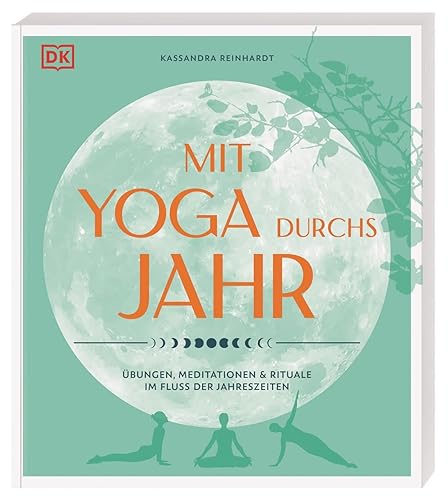 Mit Yoga durchs Jahr: Übungen, Meditationen &amp; Rituale im Fluss der Jahreszeiten