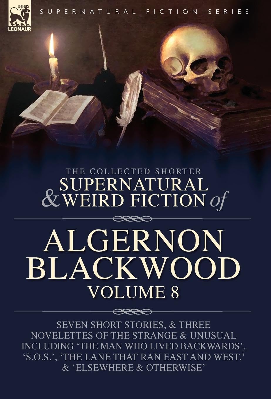The Collected Shorter Supernatural & Weird Fiction of Algernon Blackwood Volume 8: Seven Short Stories, and Three Novelettes of the Strange and ... and West, ' and 'Elsewhere and Otherwise'