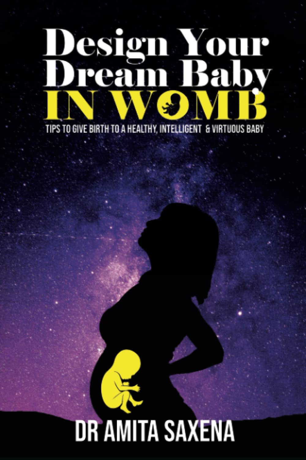 Design Your Dream Baby- In Womb: Tips to give birth to a healthy, intelligent and virtuous baby