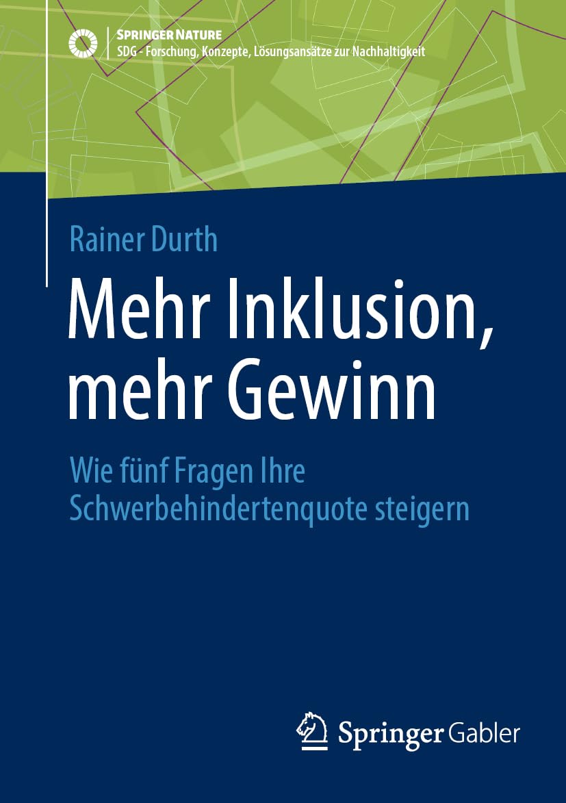 Mehr Inklusion, mehr Gewinn: Wie fünf Fragen Ihre Schwerbehindertenquote steigern (SDG - Forschung, Konzepte, Lösungsansätze zur Nachhaltigkeit)