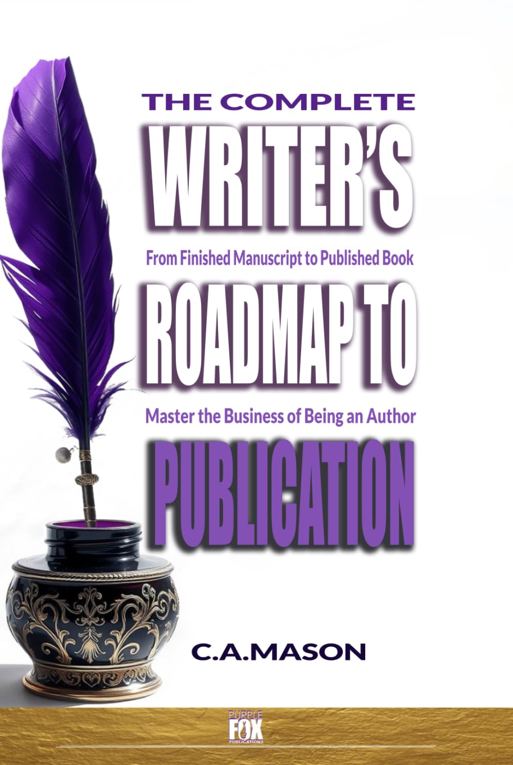 The Complete Writer's Roadmap To Publication: From Finished Manuscript to Published Book: Master the Business of Being an Author (The Master Writer's Collection)