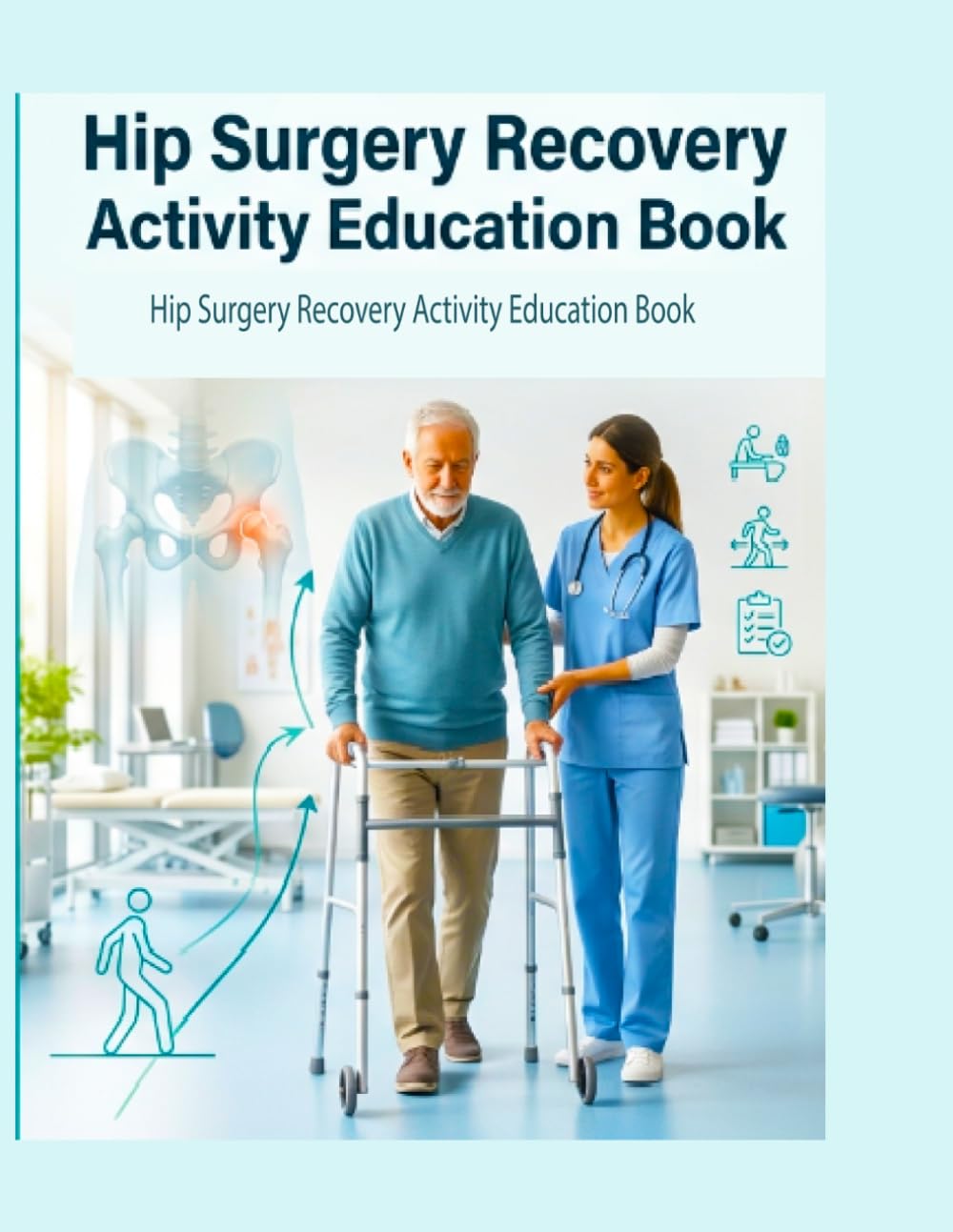 Hip Surgery Recovery Activity Education Book: Step-by-Step Recovery Exercises, Physical Therapy Activities, Mobility Training Daily Healing Workbook for Safe Post-Surgery Rehabilitation