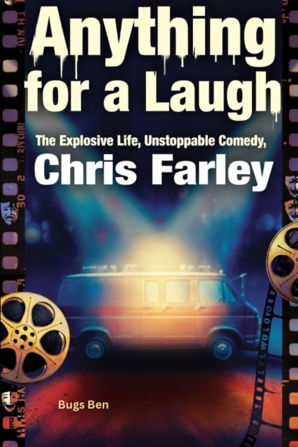 Anything for a Laugh The Explosive Life, Unstoppable Comedy, and Tragic Legacy of Chris Farley