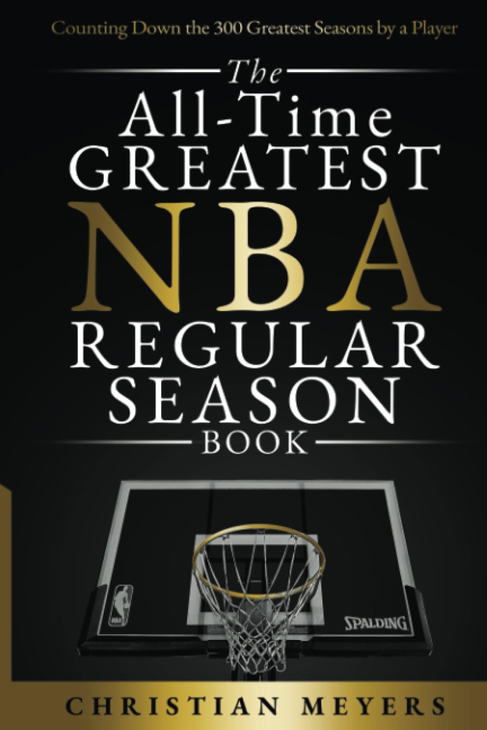 The All-Time Greatest NBA Regular Season Book: Counting Down the 300 Greatest Seasons by a Player (The All-Time Greatest NBA Book)