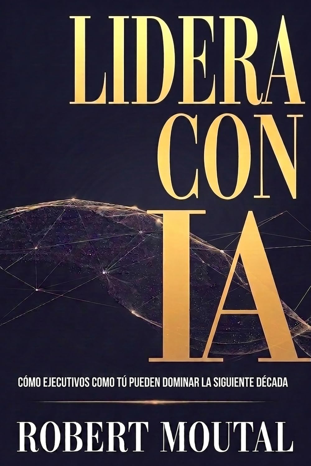 Lidera con IA: Cómo ejecutivos como tú pueden dominar la siguiente década