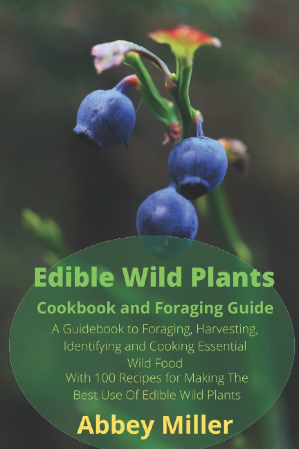 Edible Wild Plants Cookbook and Foraging Guide: A Guidebook to Foraging, Harvesting, Identifying and Cooking Essential Wild Food: With 100 Recipes for ... Of Edible Wild Plants For a Healthy life.
