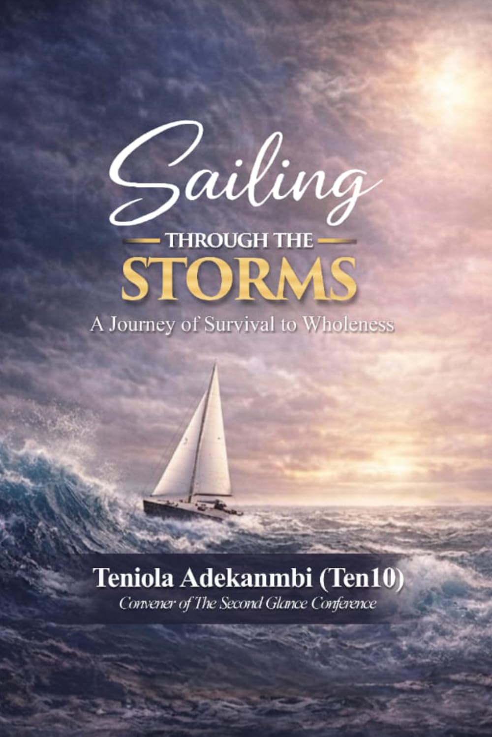 Sailing through the Storms: A Journey from Survival to Wholeness: Finding Strength, Faith & Purpose in Life's Hard Seasons