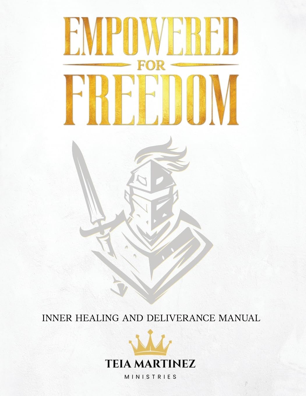 Empowered for Freedom Inner Healing and Deliverance Manual: Inner Healing and Deliverance Manual: Inner Healing and Deliverance Manual