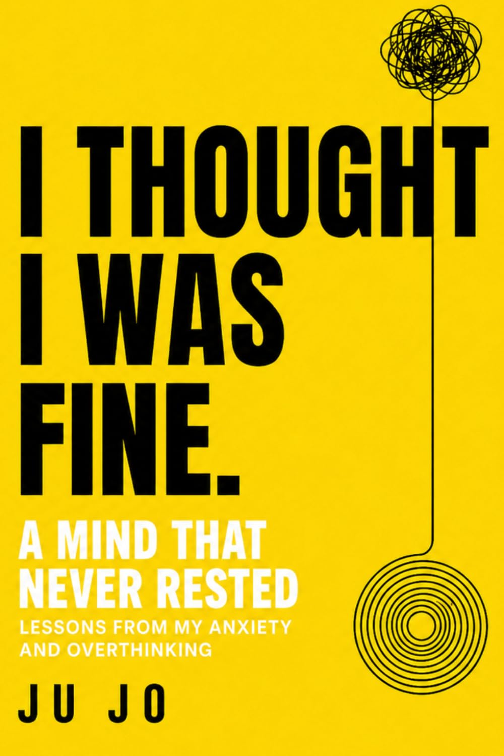 I THOUGHT I WAS FINE.: A Mind that never rested-Lessons from My Anxiety and Overthinking