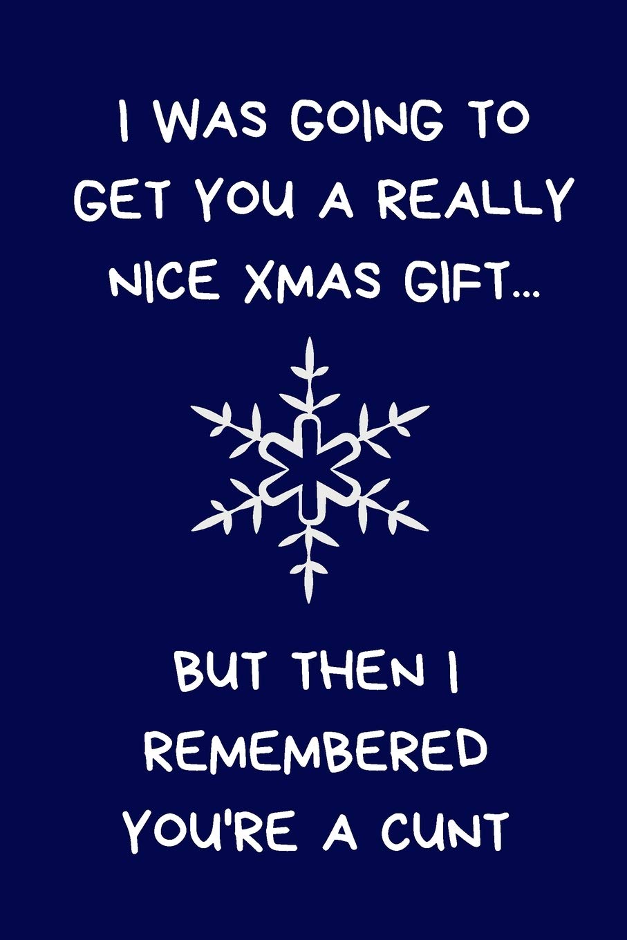 I Was Going To Get You A Really Nice Xmas Gift...But Then I Remembered You're A Cunt: Rude Gift For Women / Men: Naughty Blue Lined Paperback Journal Notebook