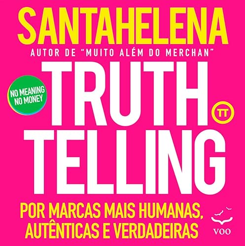 Truthtelling: por Marcas Mais Humanas, Autenticas e Verdadeiras