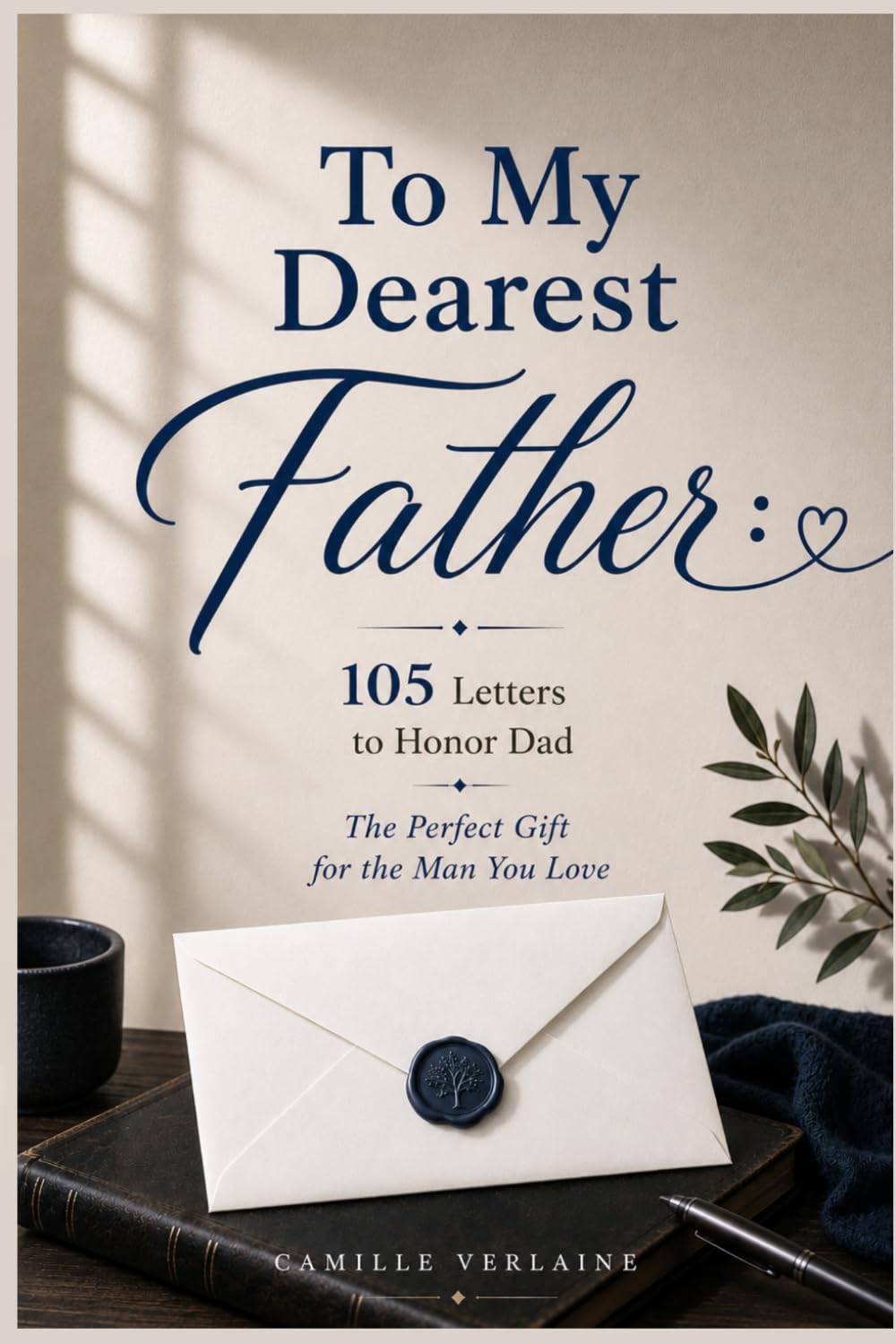 To My Dearest Father: 105 Letters to Honor Dad — The Perfect Gift for the Man You Love