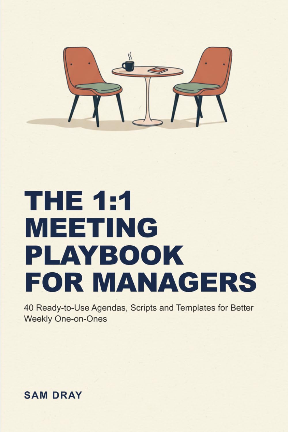 The 1:1 Meeting Playbook for Managers: 40 Ready-to-Use Agendas, Scripts and Templates for Better Weekly One-on-Ones