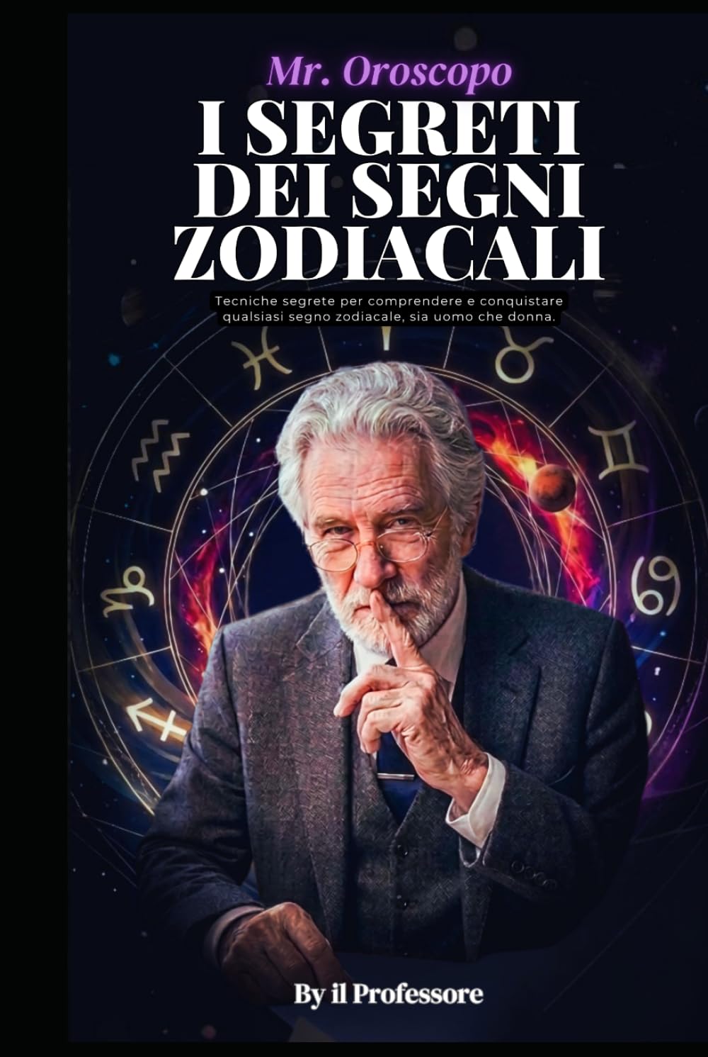 I SEGRETI DEI SEGNI ZODIACALI: Tecniche segrete per comprendere e conquistare qualsiasi segno zodiacale, sia uomo che donna.