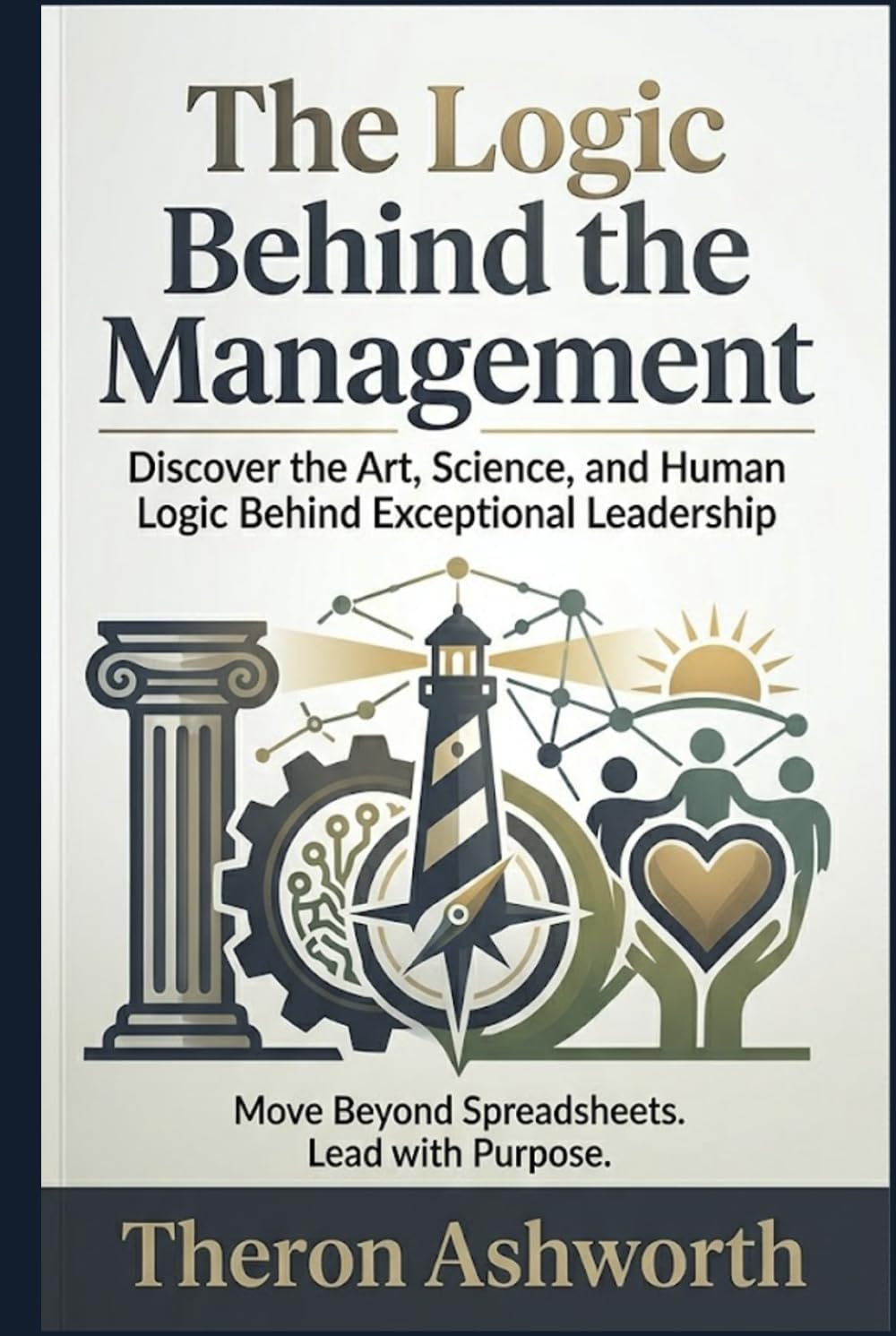 The Logic Behind The Management: A Journey Into the Art and Science of Leading Organizations
