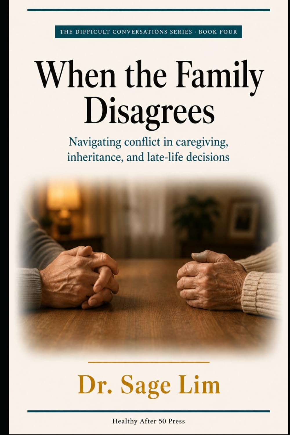 When the Family Disagrees: Navigating Conflict in Caregiving, Inheritance, and Late-Life Decisions (The Difficult Conversations Series)
