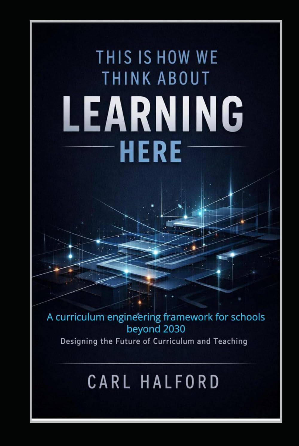 This Is How We Think About Learning Here: A curriculum engineering framework for schools beyond 2030