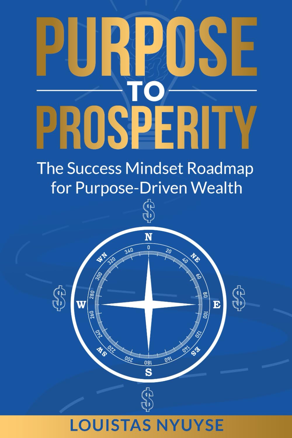 Purpose To Prosperity: The Success Mindset Roadmap For Purpose-Driven Wealth