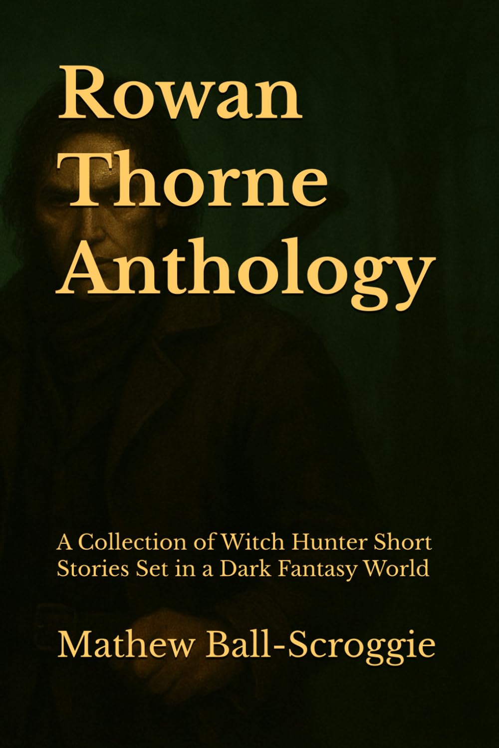 Rowan Thorne Anthology: A Collection of Witch Hunter Short Stories Set in a Dark Fantasy World