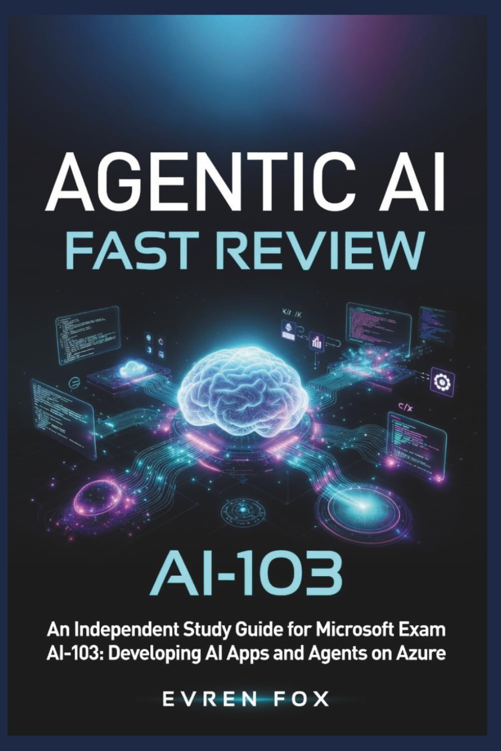 AGENTIC AI FAST REVIEW: An Independent Study Guide for Microsoft Exam AI-103: Developing AI Apps and Agents on Azure Author: