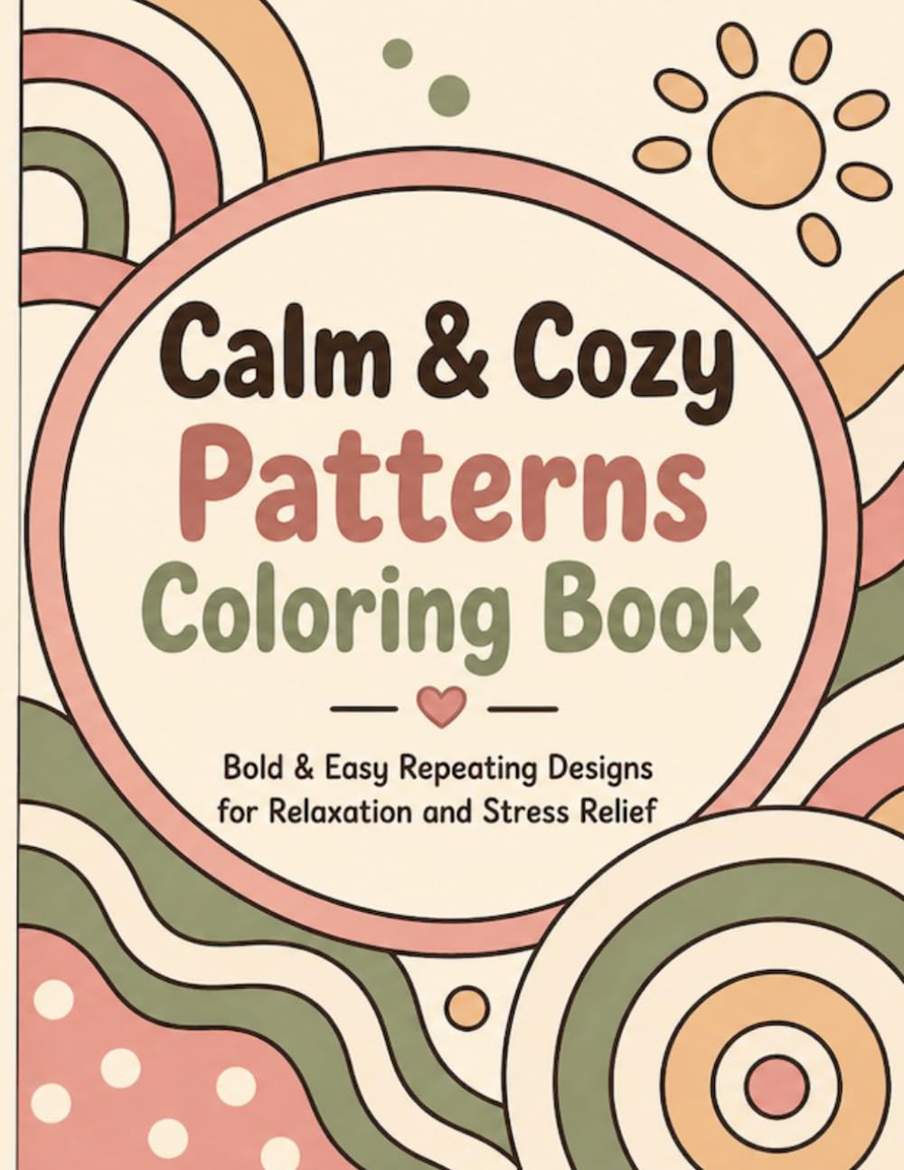 Calm & Cozy Patterns Coloring Book: Bold & Easy Repeating Designs for Relaxation and Stress Relief