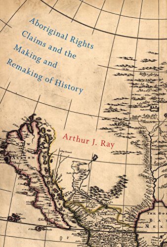Aboriginal Rights Claims and the Making and Remaking of History (McGill-Queen's Native and Northern Series) (Volume 87)