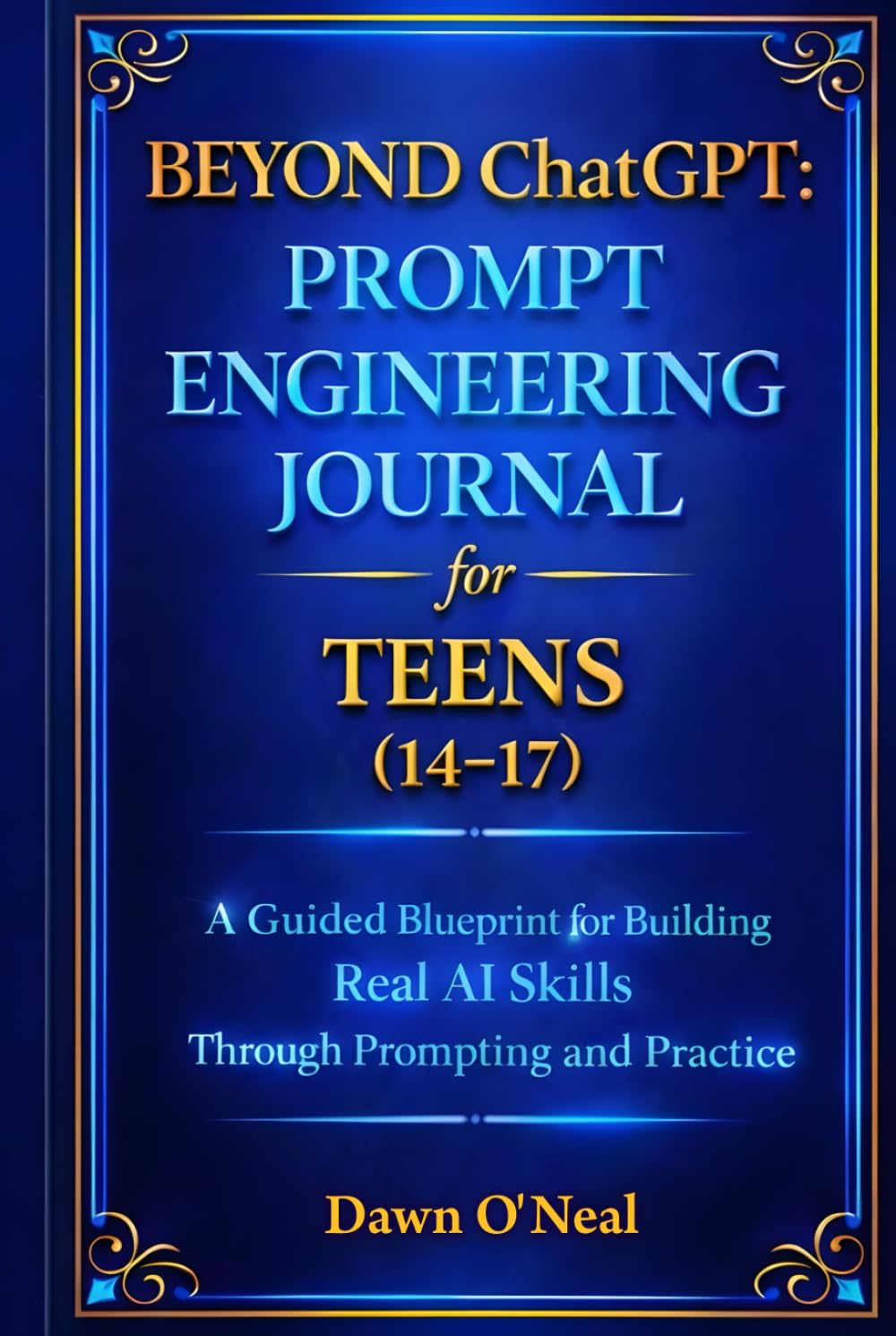 BEYOND ChatGPT: Prompt Engineering Journal for Teens (14-17): A Guided Blueprint for Building Real AI Skills Through Prompting and Practice (AI JOURNALS - Helping You Keep Organized)