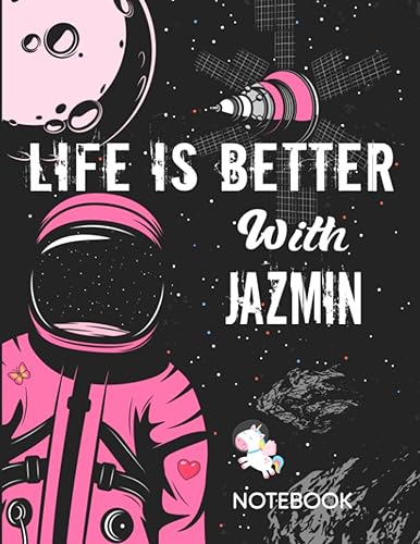 Life is Better With Jazmin Notebook Astronaut Notebook Birthday Gift For Girls and Women With Personalized Name With Awesome Space Cover Design,