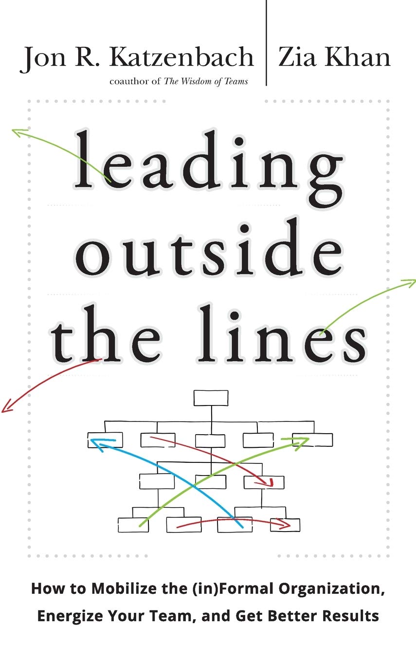 Leading Outside the Lines: How to Mobilize the Informal Organization, Energize Your Team, and Get Better Results