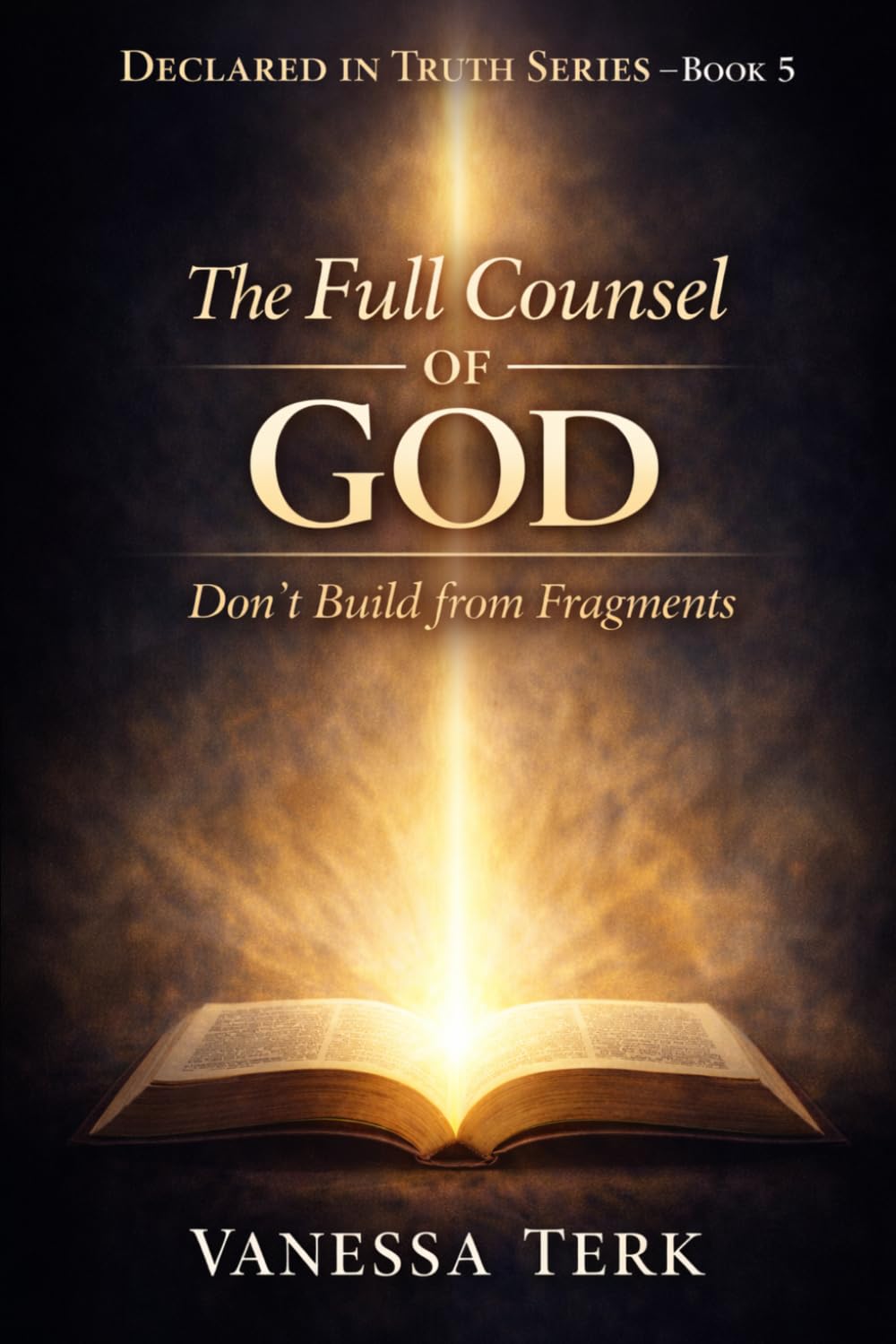 The Full Counsel of God: Don’t Build from Fragments (Declared in Truth Series)