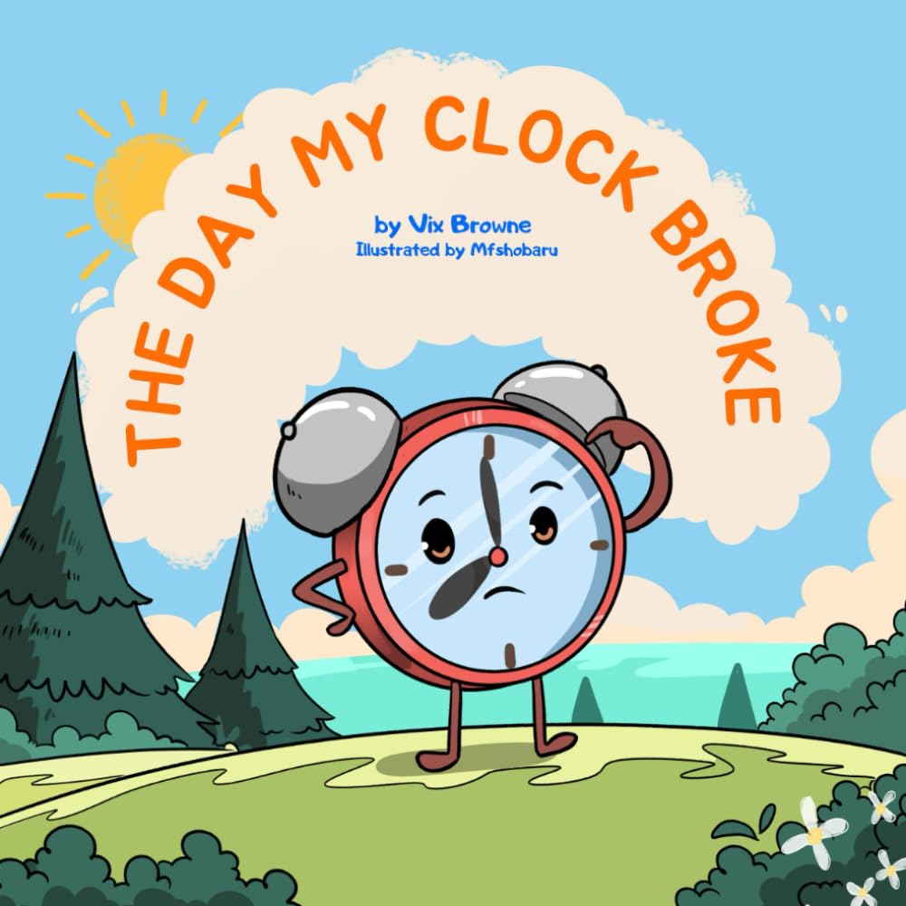 The Day My Clock Broke: Helping Children Grasp the Concept of Time in a Fun Way (age 2-8)