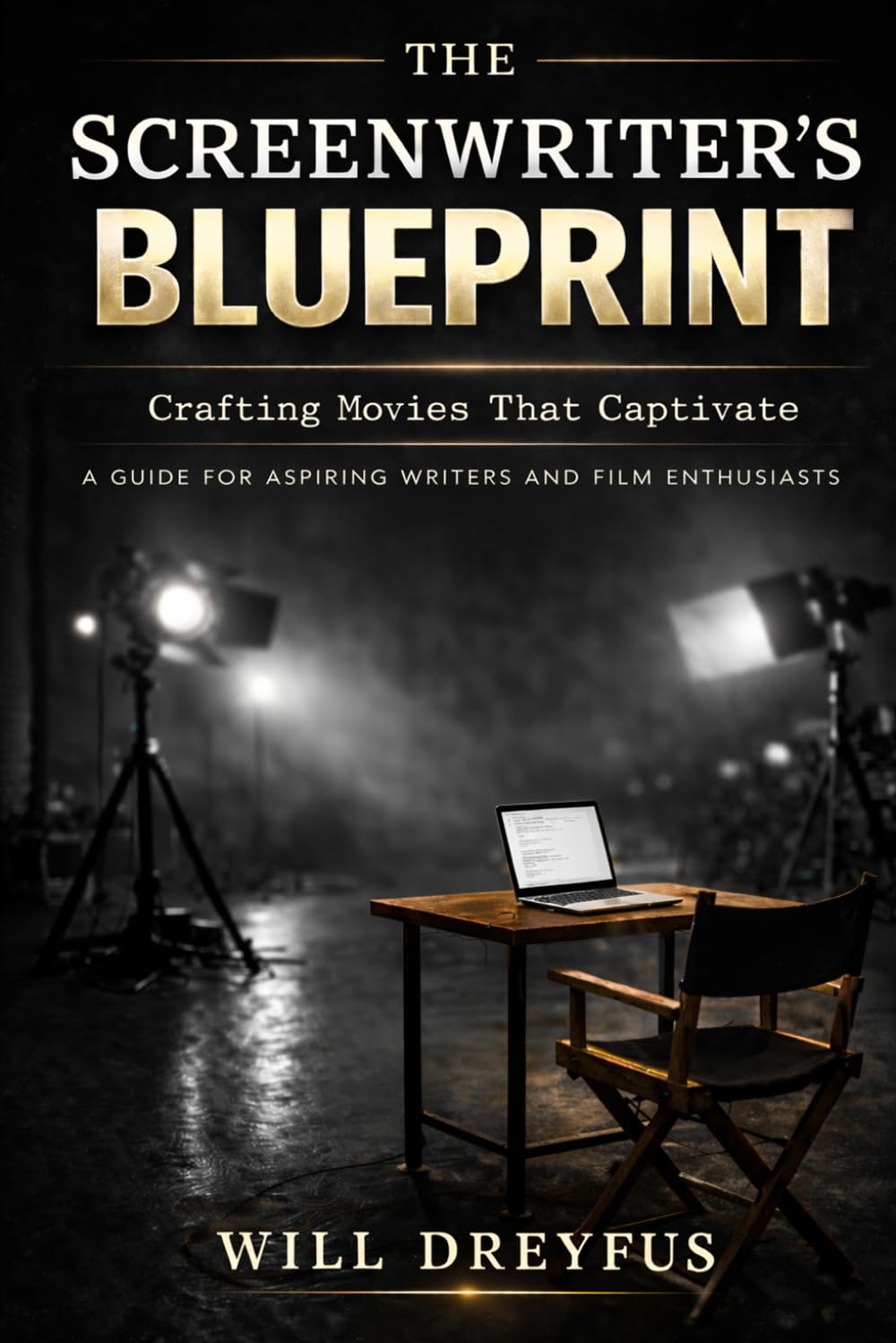 The Screenwriter’s Blueprint: Crafting Movies That Captivate: A Guide For Aspiring Writers and Film Enthusiasts