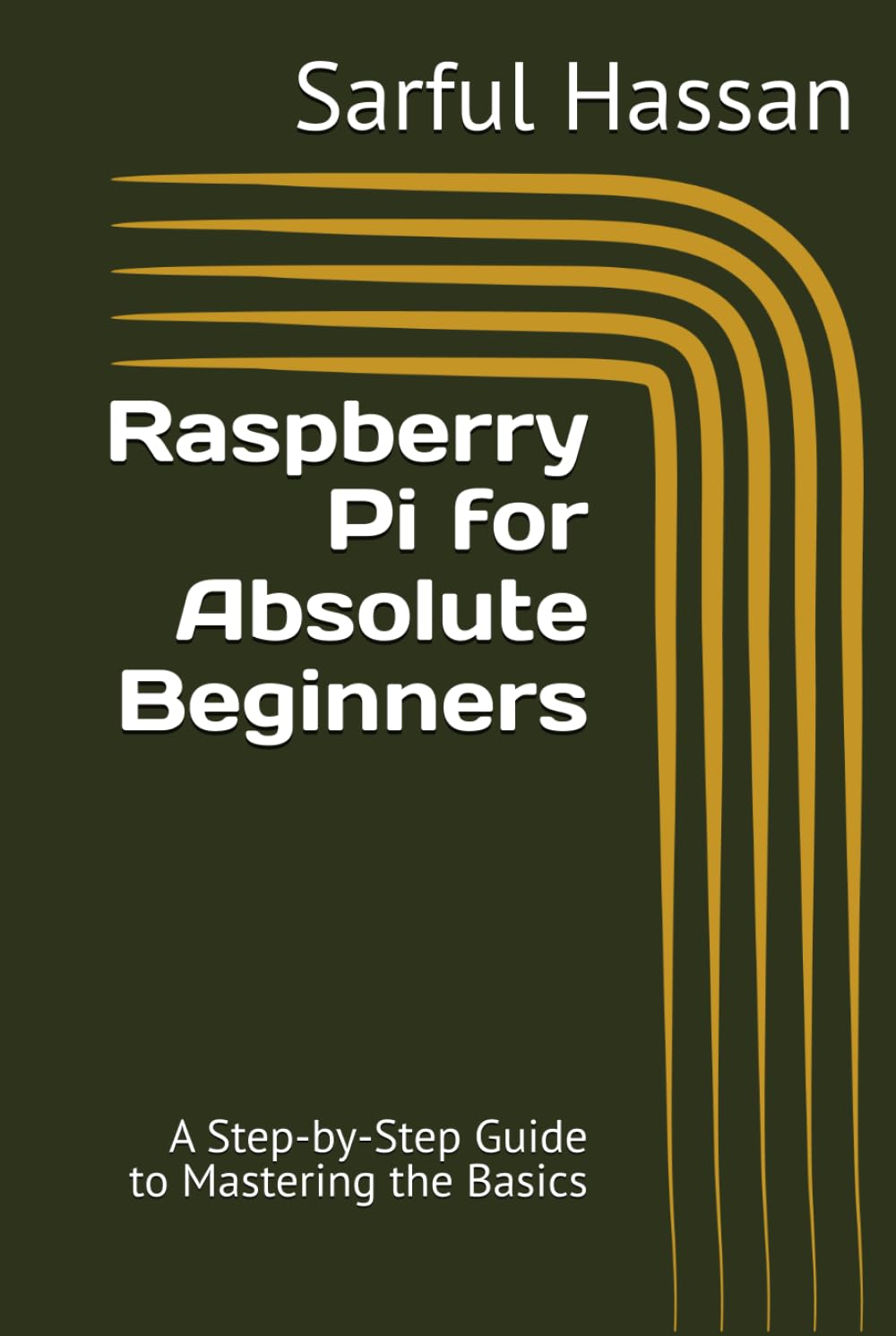 Raspberry Pi for Absolute Beginners: A Step-by-Step Guide to Mastering the Basics