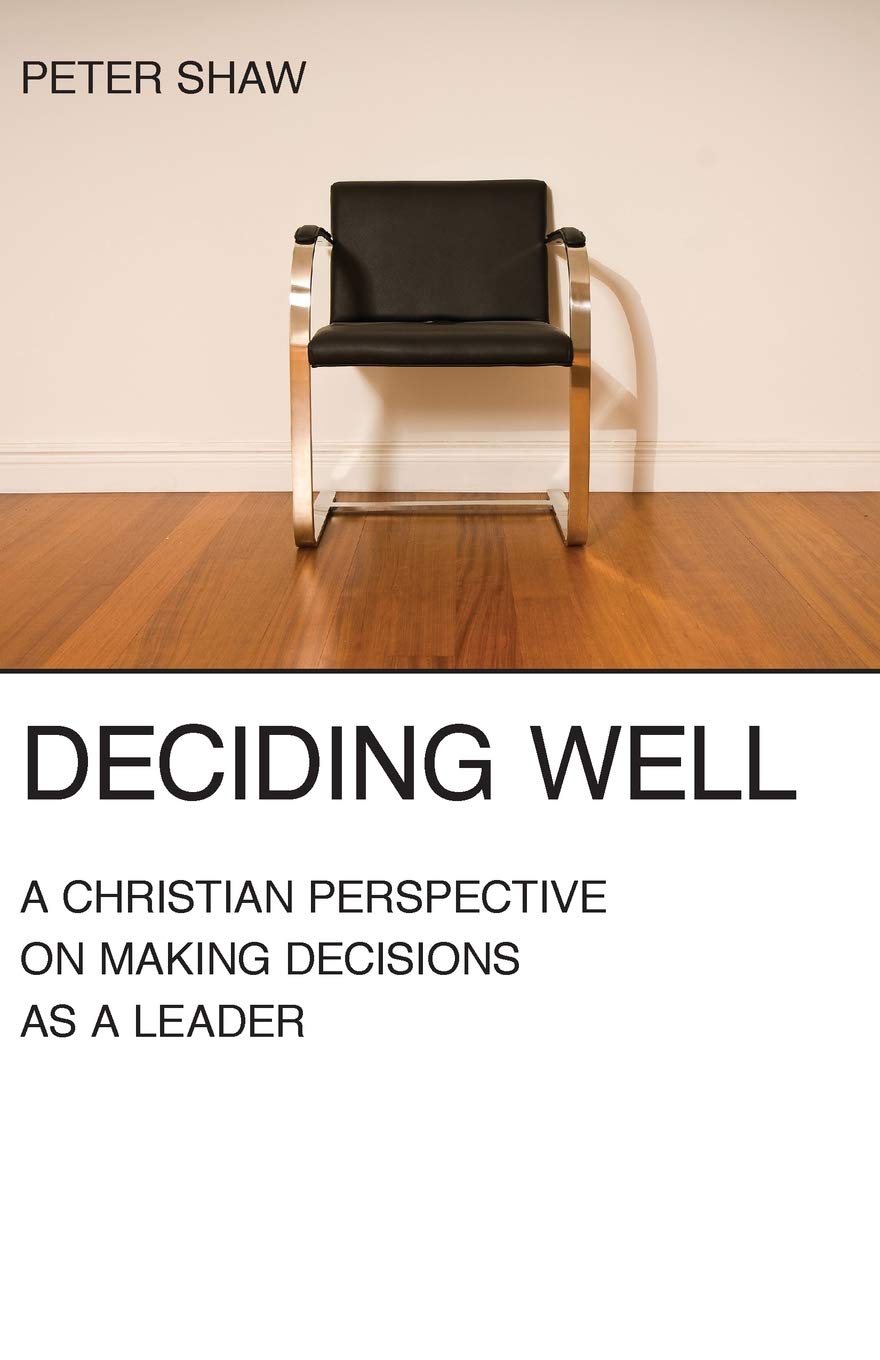 Deciding Well: A Christian Perspective on Making Decisions as a Leader
