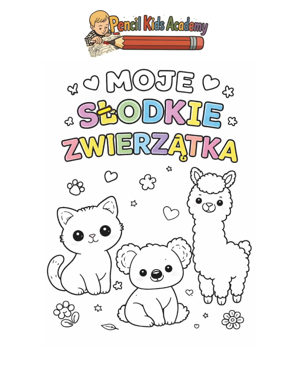 Moje słodkie zwierzątka: Kolorowanka zwierząt | Duże motywy | Idealne na wakacje | Opisy pod obrazkami (Pencil Kids Academy)