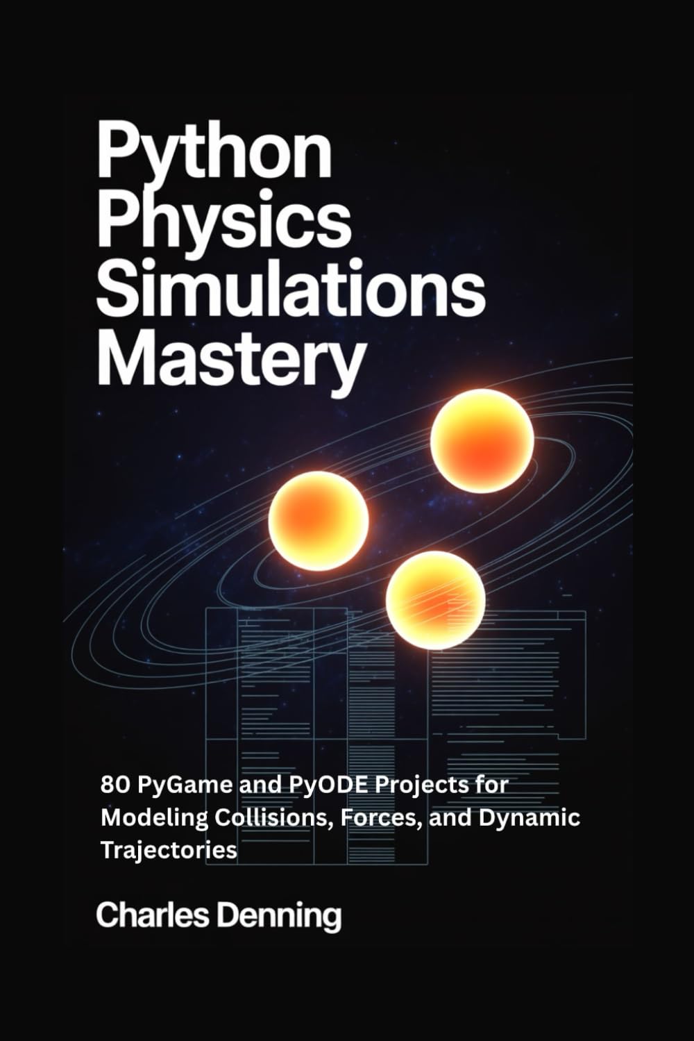 Python Physics Simulations Mastery: 80 PyGame and PyODE Projects for Modeling Collisions, Forces, and Dynamic Trajectories