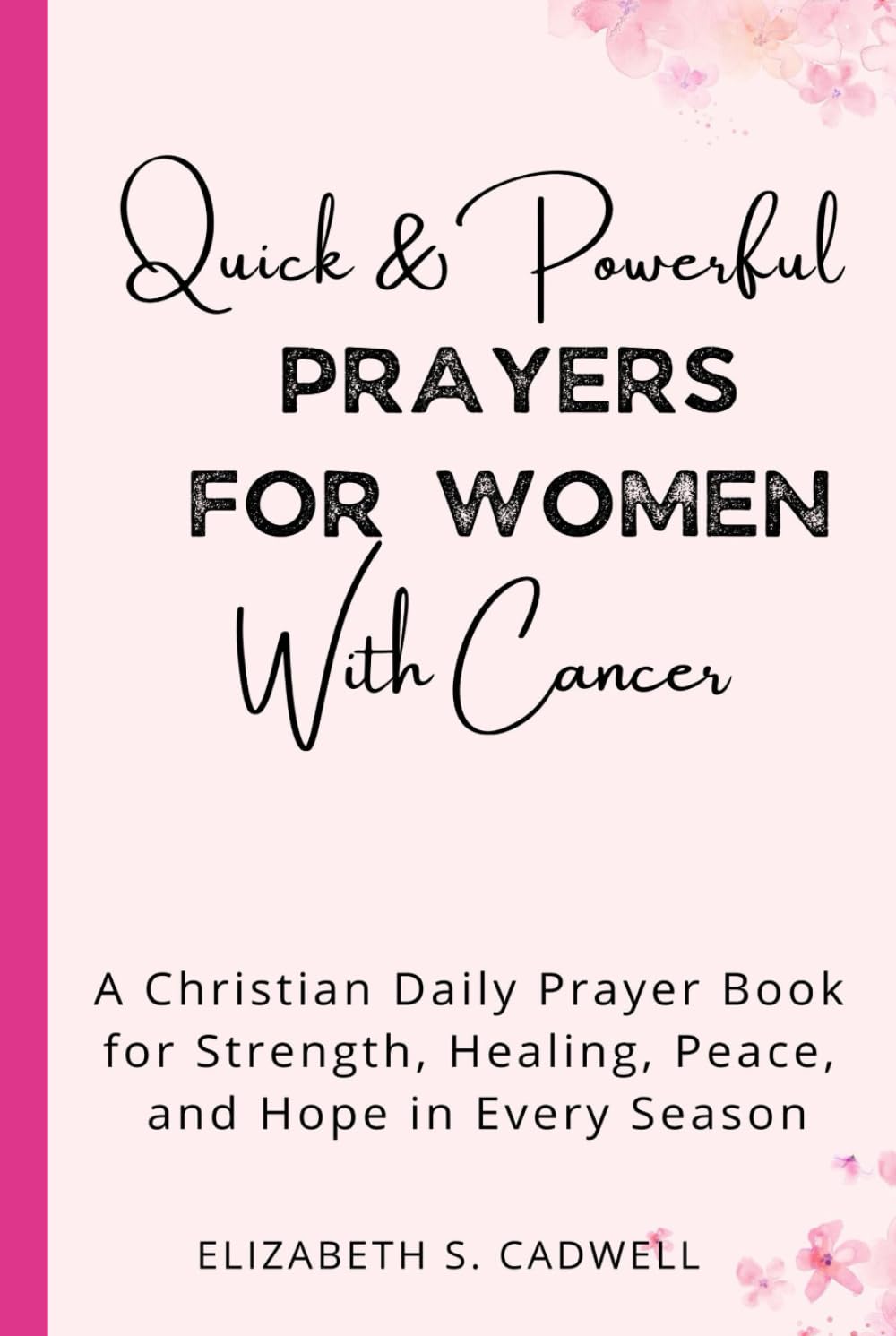 Quick and Powerful Prayers for Women with Cancer: A Christian Daily Prayer Book for Strength, Healing, Peace, and Hope in Every Season