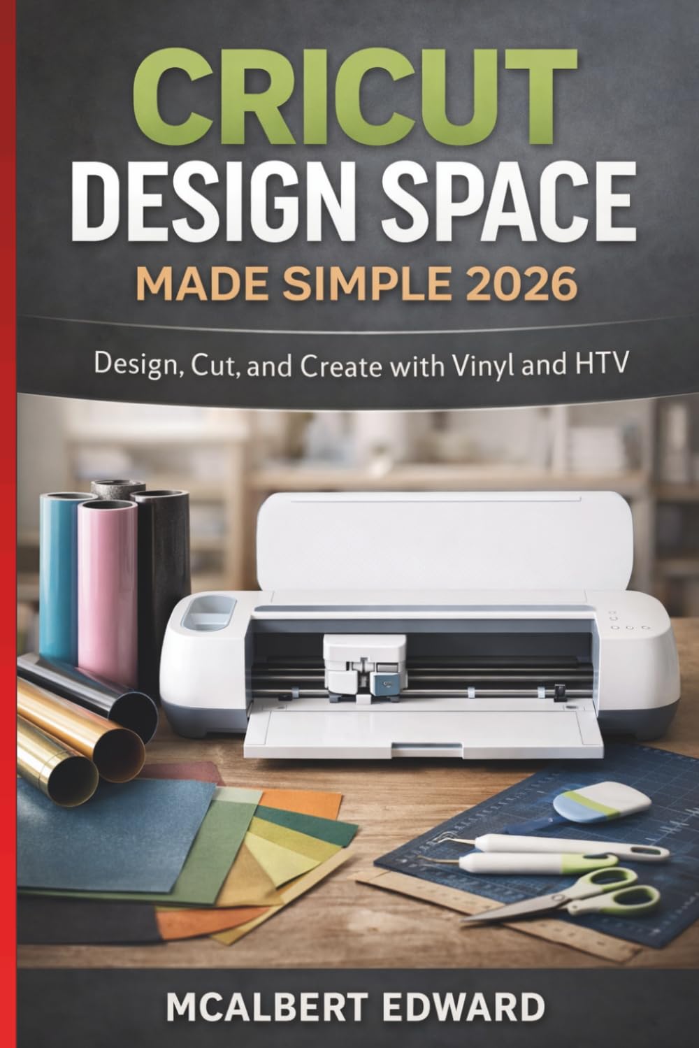 CRICUT DESIGN SPACE MADE SIMPLE 2026: Design, Cut, and Create with Vinyl and HTV