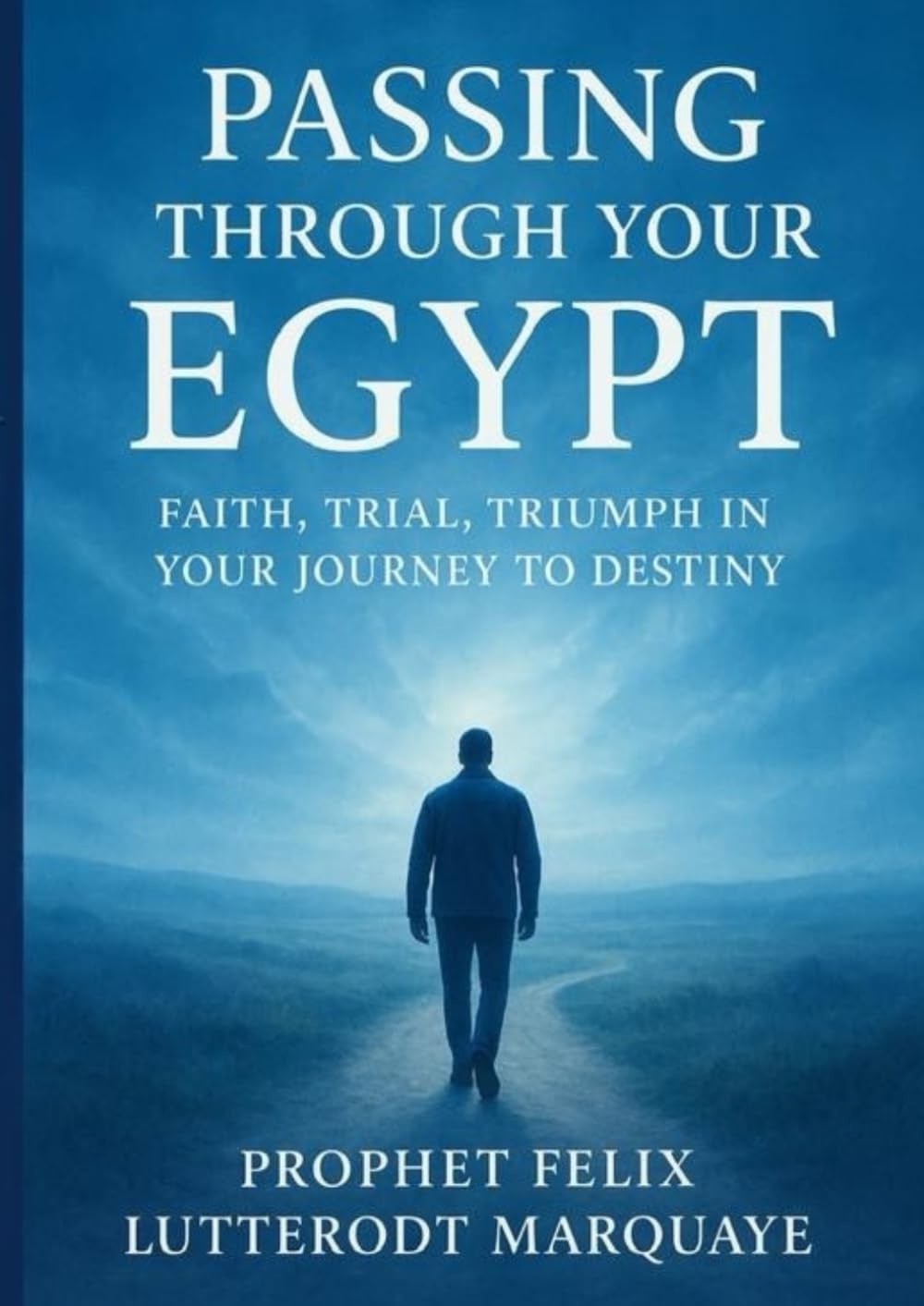 PASSING THROUGH YOUR EGYPT: FAITH,TRIAL TRIUMPH IN JOURNEY TO DESTINY