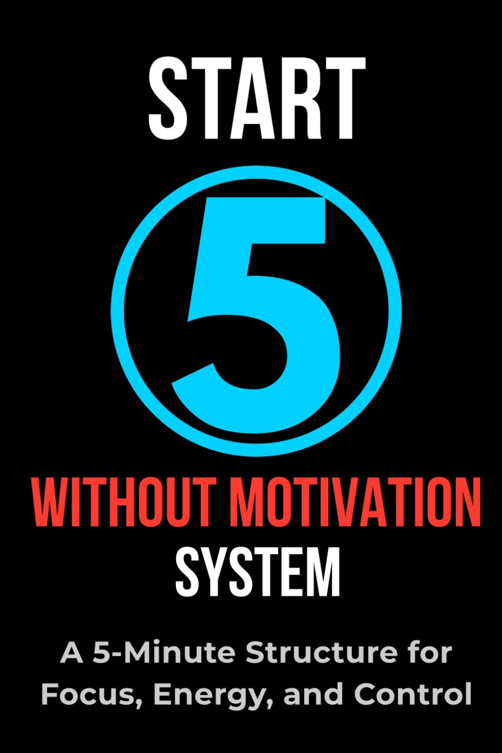 START Without Motivation: A 5-Minute Structure for Focus, Energy, and Control