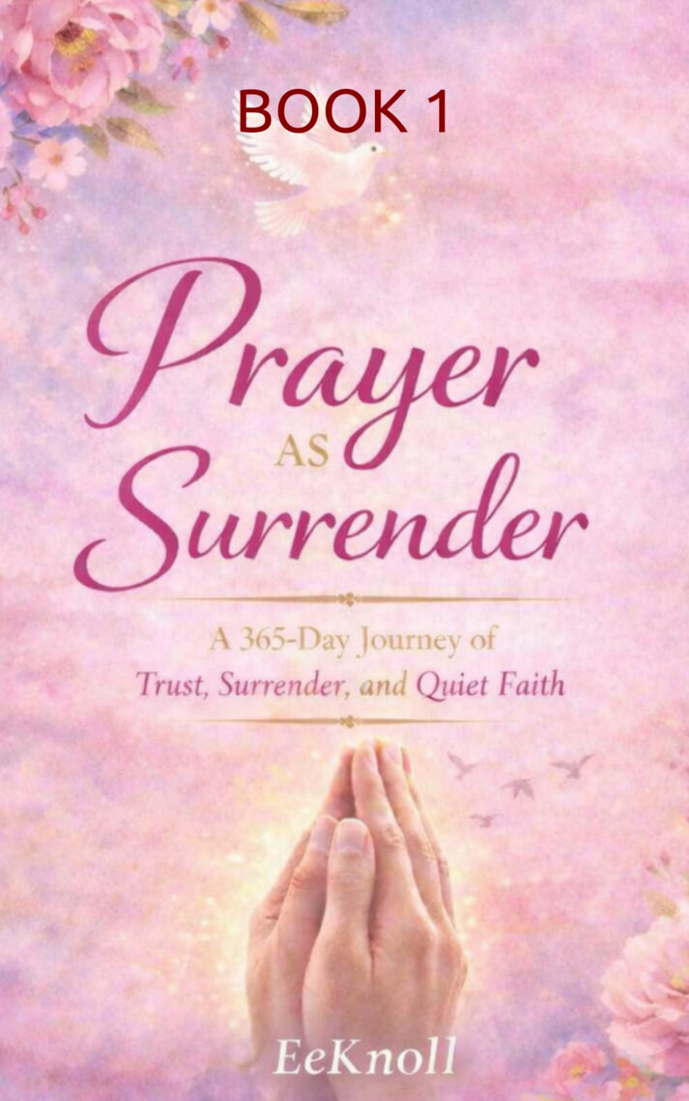 Prayer As Surrender Book 1: A 365-Day Journey of Trust, Surrender, and Quiet Faith