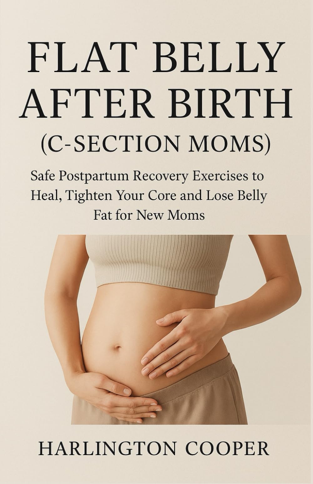 Flat Belly After Birth (C-Section Moms): Safe Postpartum Recovery Exercises to Heal, Tighten Your Core and Lose Belly Fat for New Moms