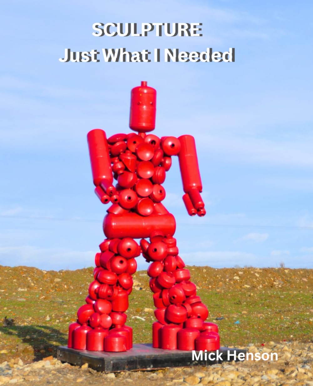 SCULPTURE Just What I Needed: A Sculptors Passion For Art
