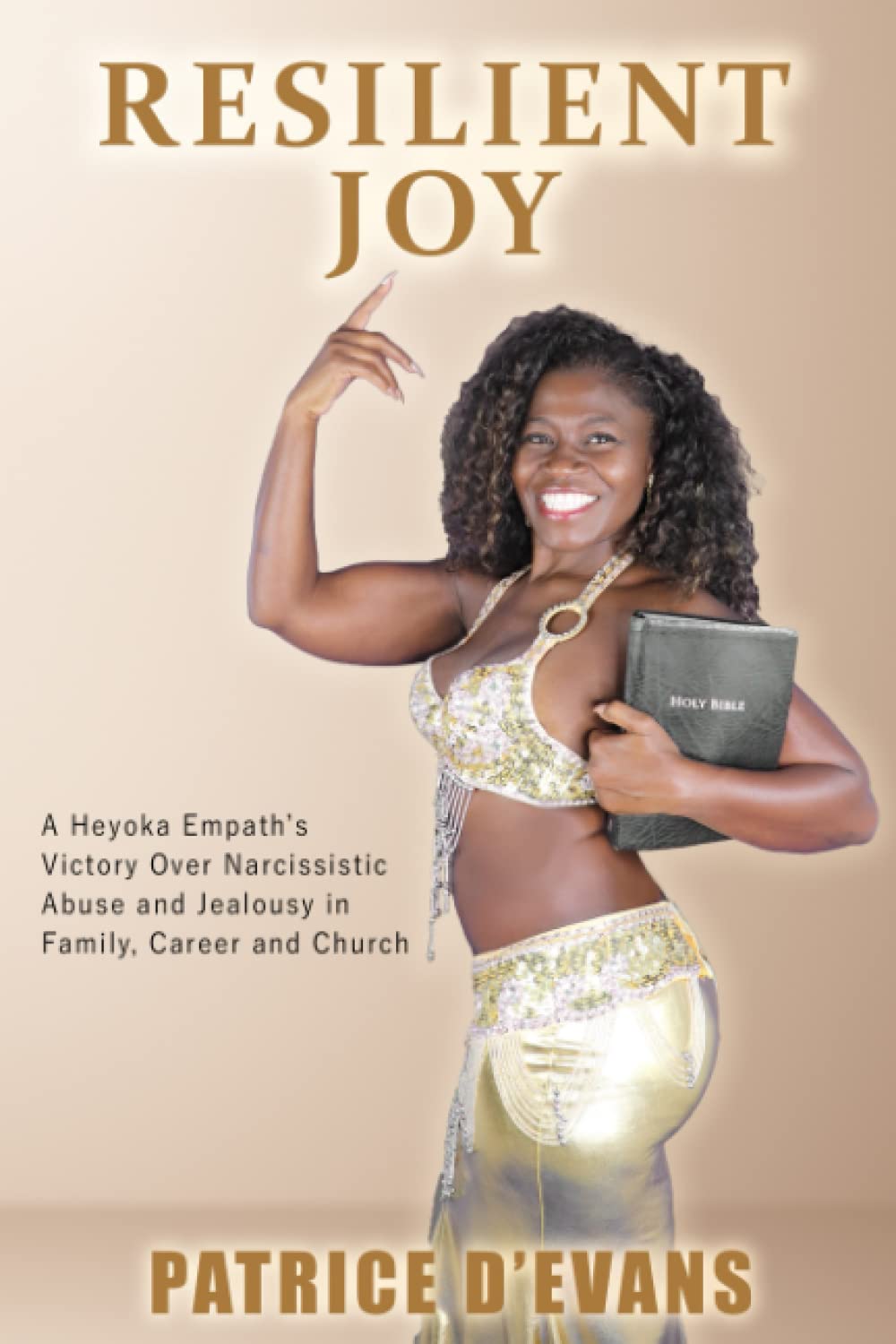 Resilient Joy: A Heyoka Empath's Victory Over Narcissistic Abuse and Jealousy in Family, Career and Church
